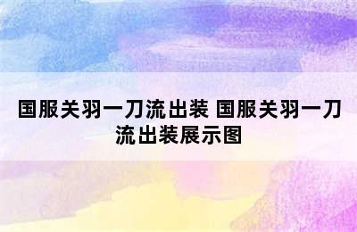 国服关羽一刀流出装 国服关羽一刀流出装展示图